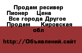 Продам ресивер “Пионер“ › Цена ­ 6 000 - Все города Другое » Продам   . Кировская обл.